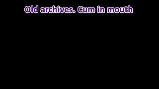Old Archives. Face Fuck and Cum in Mouth