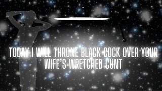 Today I Will Throne Black Cock Over Your Wife’s Wretched Cunt