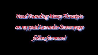 Goth Slut Lavender Snowe Squirts Hard During Rough Facefuck - Throatpie & Creampie!