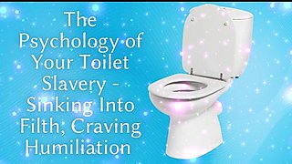 The Psychology of Your Toilet Slavery - Sinking Into Filth, Craving Humiliation