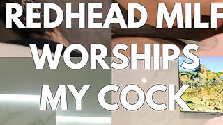 My Pale Redhead MILF Worships My Cock on Her Knees