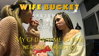 Wifebucket Amateurs - My GF Dared Me to Film Her and Her Best GF