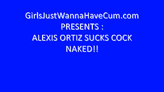 Alexis Ortiz Sucks Cock Naked Featuring Alexis Ortiz